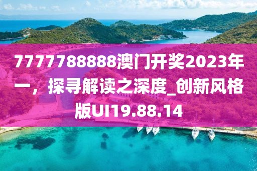 7777788888澳门开奖2023年一，探寻解读之深度_创新风格版UI19.88.14