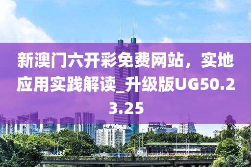 新澳门六开彩免费网站，实地应用实践解读_升级版UG50.23.25