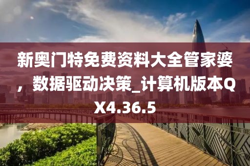 新奥门特免费资料大全管家婆，数据驱动决策_计算机版本QX4.36.5