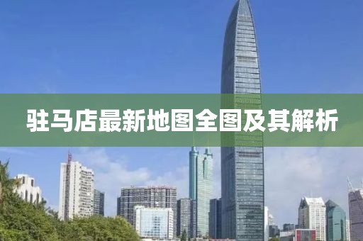 驻马店最新地图全图及其解析