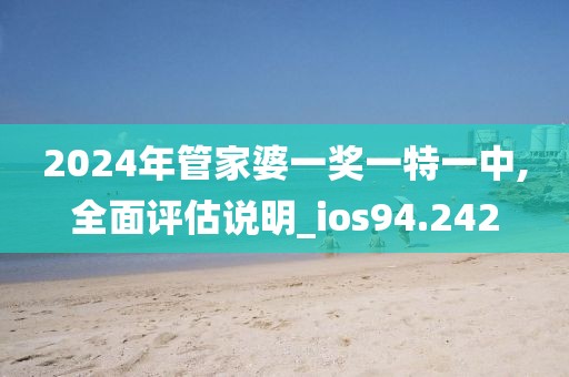 2024年管家婆一奖一特一中,全面评估说明_ios94.242