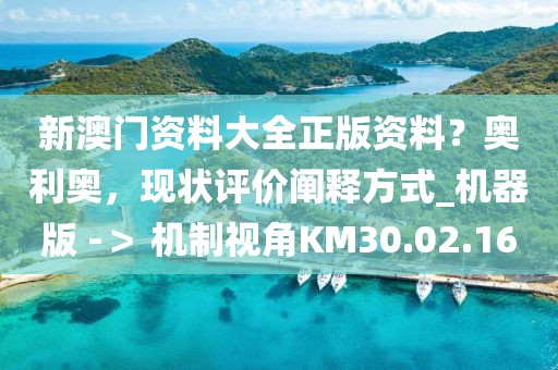 新澳门资料大全正版资料？奥利奥，现状评价阐释方式_机器版 -＞ 机制视角KM30.02.16