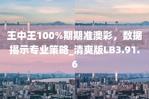 王中王100%期期准澳彩，数据揭示专业策略_清爽版LB3.91.6