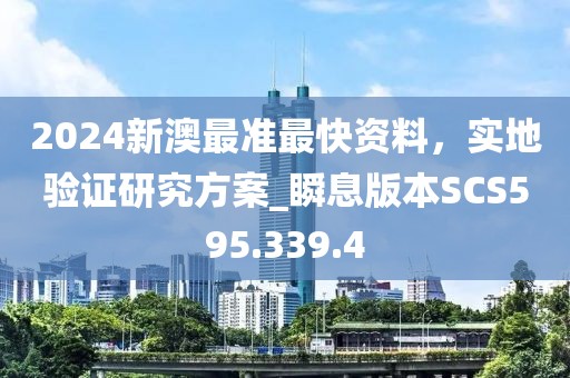 2024新澳最准最快资料，实地验证研究方案_瞬息版本SCS595.339.4