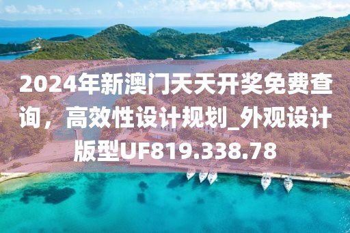 2024年新澳门天天开奖免费查询，高效性设计规划_外观设计版型UF819.338.78