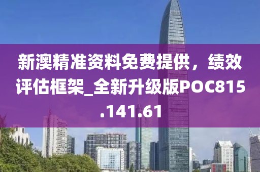 新澳精准资料免费提供，绩效评估框架_全新升级版POC815.141.61