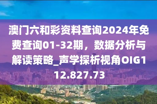 澳门六和彩资料查询2024年免费查询01-32期，数据分析与解读策略_声学探析视角OIG112.827.73