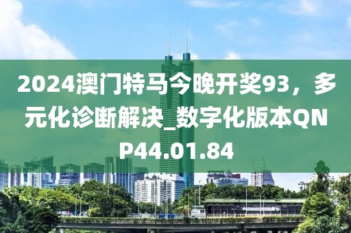2024澳门特马今晚开奖93，多元化诊断解决_数字化版本QNP44.01.84