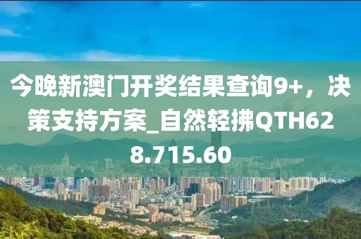 今晚新澳门开奖结果查询9+，决策支持方案_自然轻拂QTH628.715.60