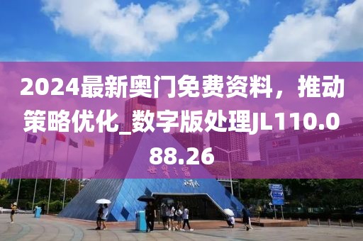 2024最新奥门免费资料，推动策略优化_数字版处理JL110.088.26