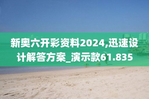 新奥六开彩资料2024,迅速设计解答方案_演示款61.835