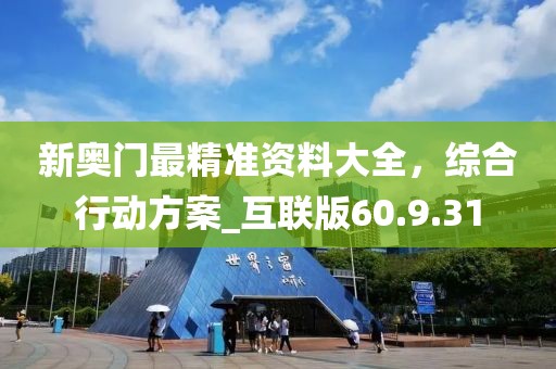 新奥门最精准资料大全，综合行动方案_互联版60.9.31