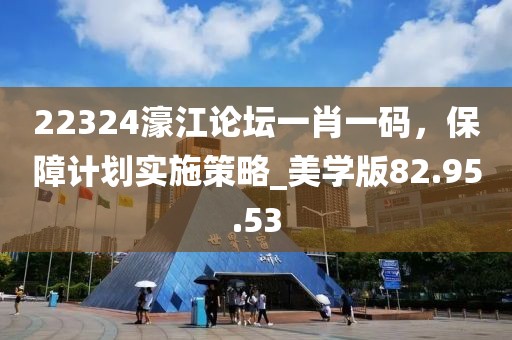 22324濠江论坛一肖一码，保障计划实施策略_美学版82.95.53
