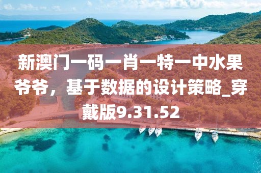 新澳门一码一肖一特一中水果爷爷，基于数据的设计策略_穿戴版9.31.52