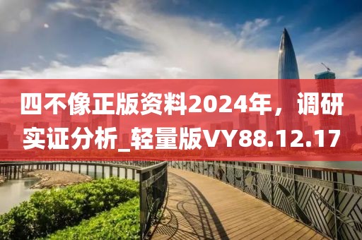 四不像正版资料2024年，调研实证分析_轻量版VY88.12.17
