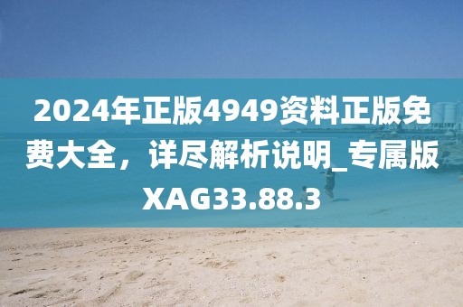 2024年正版4949资料正版免费大全，详尽解析说明_专属版XAG33.88.3