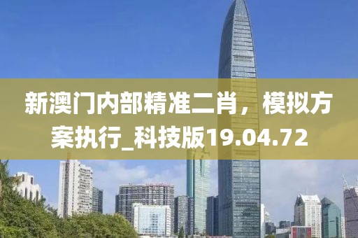 新澳门内部精准二肖，模拟方案执行_科技版19.04.72