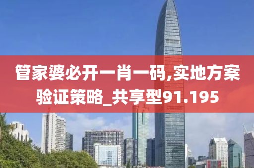 管家婆必开一肖一码,实地方案验证策略_共享型91.195