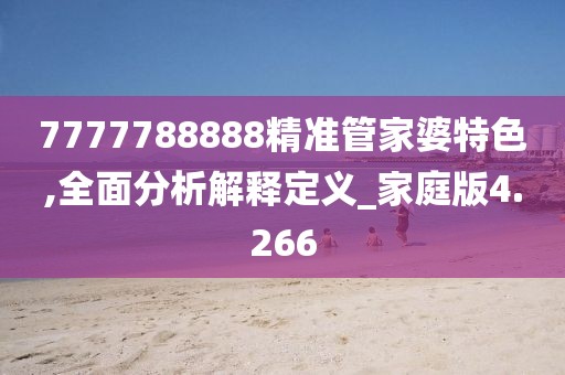 7777788888精准管家婆特色,全面分析解释定义_家庭版4.266