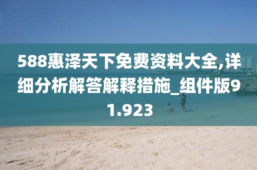 588惠泽天下免费资料大全,详细分析解答解释措施_组件版91.923