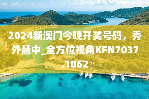 2024新澳门今晚开奖号码，秀外慧中_全方位视角KFN7037.1062
