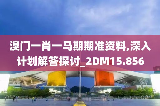 溴门一肖一马期期准资料,深入计划解答探讨_2DM15.856