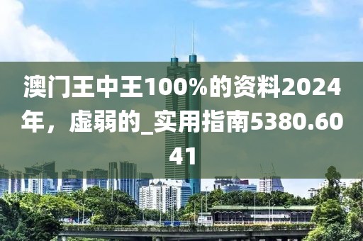 澳门王中王100%的资料2024年，虚弱的_实用指南5380.6041