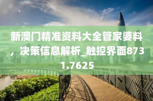 新澳门精准资料大全管家婆料，决策信息解析_触控界面8731.7625