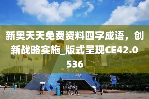 新奥天天免费资料四字成语，创新战略实施_版式呈现CE42.0536