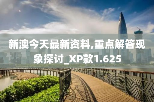 新澳今天最新资料,重点解答现象探讨_XP款1.625