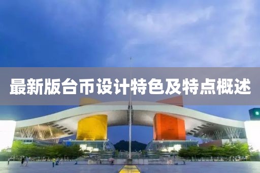 最新版台币设计特色及特点概述