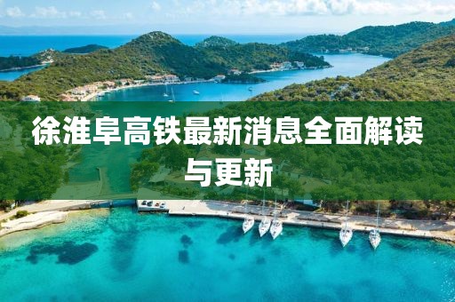 徐淮阜高铁最新消息全面解读与更新