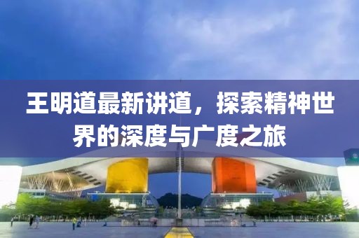 王明道最新讲道，探索精神世界的深度与广度之旅
