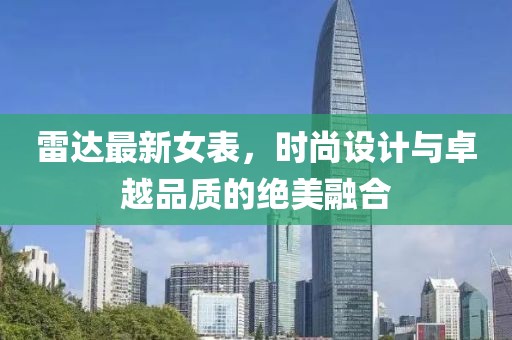 雷达最新女表，时尚设计与卓越品质的绝美融合