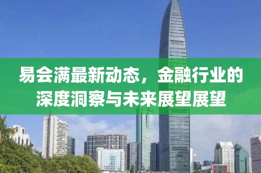 易会满最新动态，金融行业的深度洞察与未来展望展望