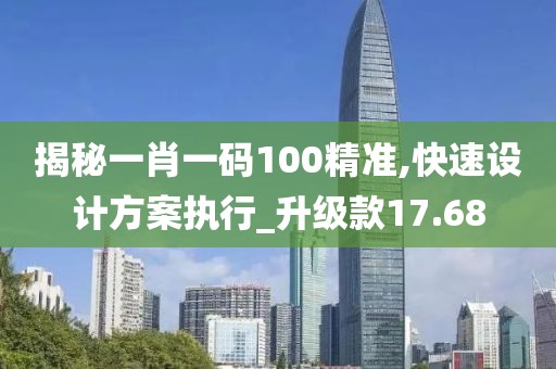 揭秘一肖一码100精准,快速设计方案执行_升级款17.68