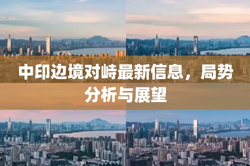中印边境对峙最新信息，局势分析与展望