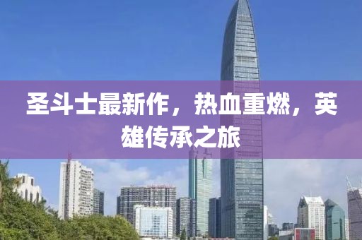 圣斗士最新作，热血重燃，英雄传承之旅