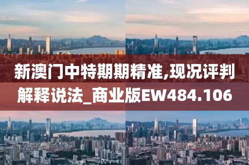 新澳门中特期期精准,现况评判解释说法_商业版EW484.106