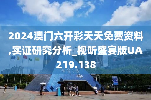 2024澳门六开彩天天免费资料,实证研究分析_视听盛宴版UA219.138