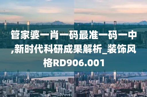 管家婆一肖一码最准一码一中,新时代科研成果解析_装饰风格RD906.001