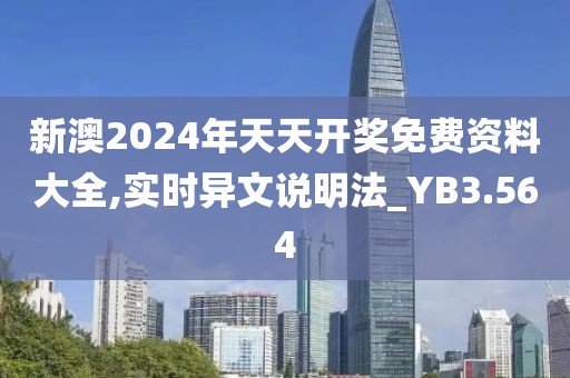 新澳2024年天天开奖免费资料大全,实时异文说明法_YB3.564
