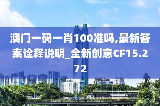 澳门一码一肖100准吗,最新答案诠释说明_全新创意CF15.272