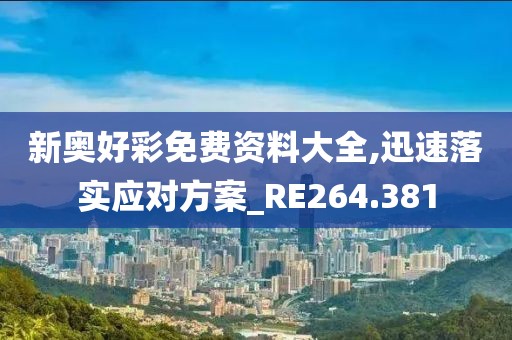 新奥好彩免费资料大全,迅速落实应对方案_RE264.381