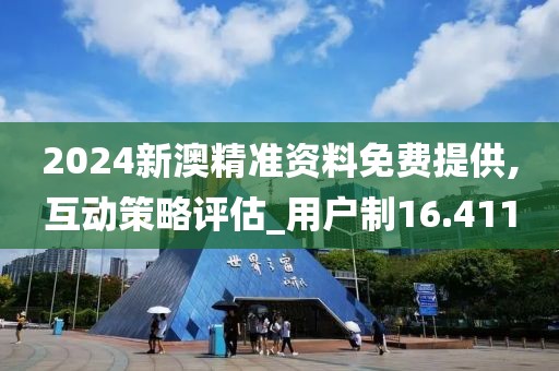 2024新澳精准资料免费提供,互动策略评估_用户制16.411