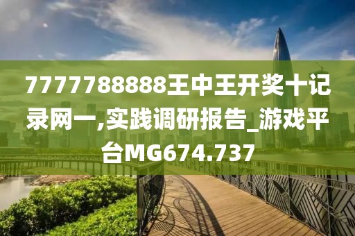 7777788888王中王开奖十记录网一,实践调研报告_游戏平台MG674.737