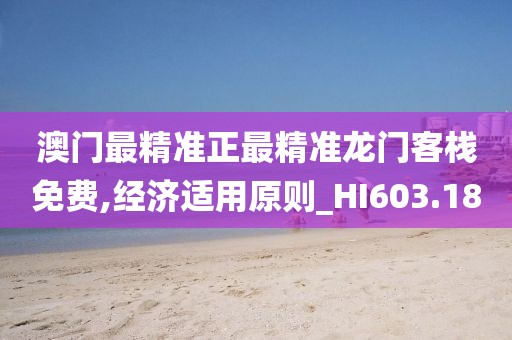 澳门最精准正最精准龙门客栈免费,经济适用原则_HI603.18