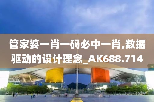 管家婆一肖一码必中一肖,数据驱动的设计理念_AK688.714