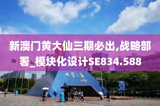 新澳门黄大仙三期必出,战略部署_模块化设计SE834.588