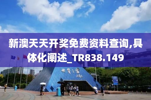 新澳天天开奖免费资料查询,具体化阐述_TR838.149